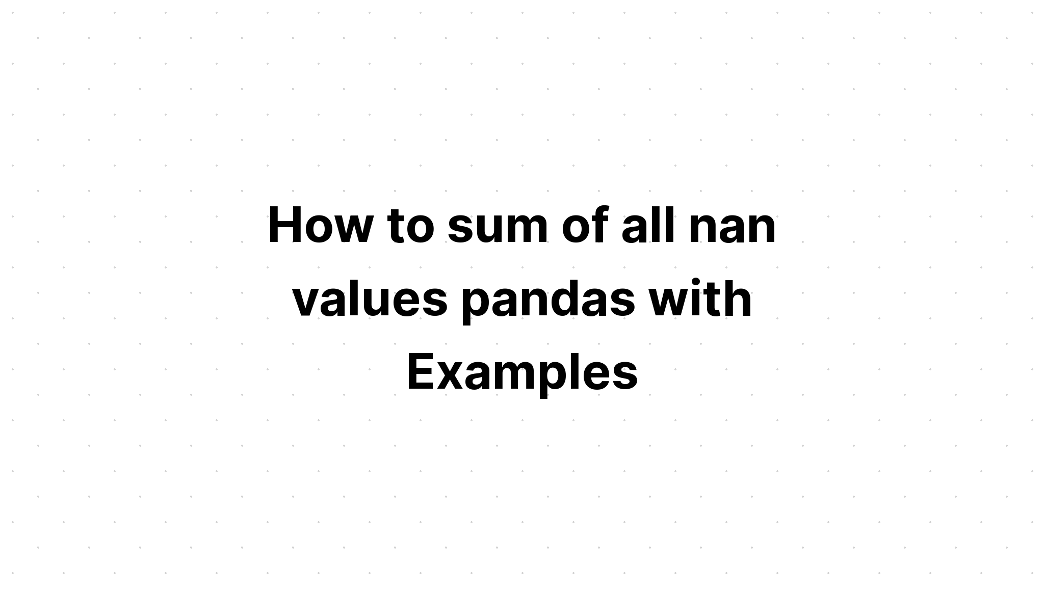 Cách tính tổng tất cả các giá trị nan pandas với các ví dụ